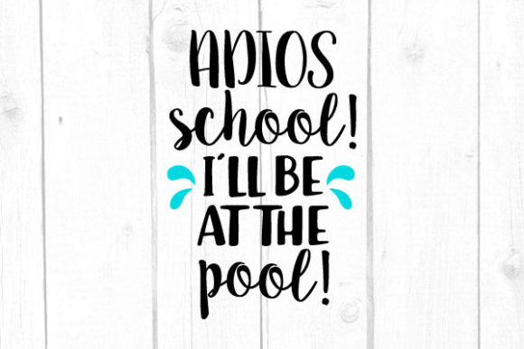 Adios School I’ll Be at the Pool: A Summer Graphic for Crafts and Branding