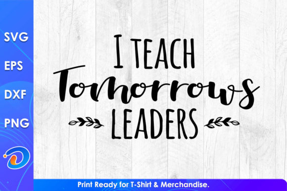 I Teach Tomorrows Leaders Teacher’s Day – A Versatile Graphic Design Asset for Crafts and Local Businesses
